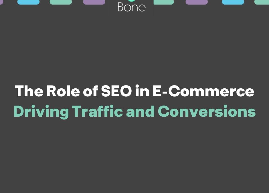 The Role of SEO in E-Commerce Driving Traffic and Conversions